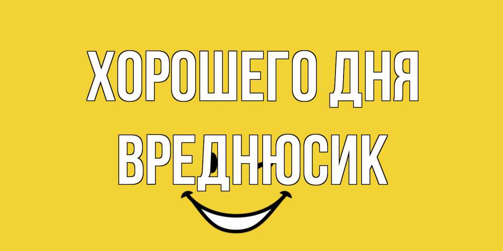 Открытка на каждый день с именем, Вреднюсик Хорошего дня позитивного дня Прикольная открытка с пожеланием онлайн скачать бесплатно 