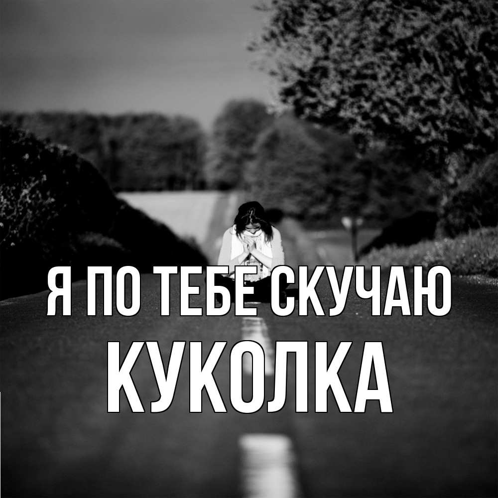 Открытка на каждый день с именем, Куколка Я по тебе скучаю фото Прикольная открытка с пожеланием онлайн скачать бесплатно 