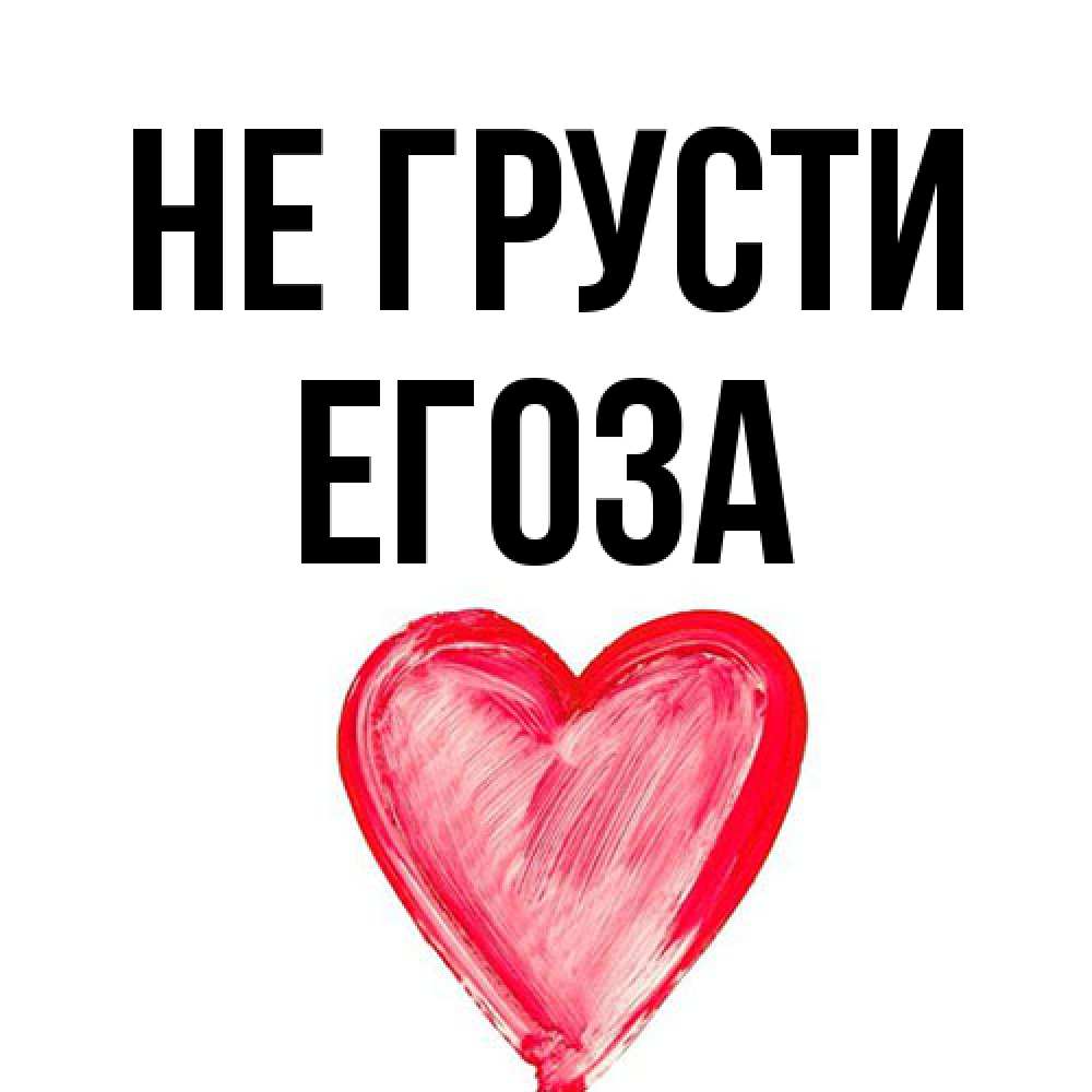 Открытка на каждый день с именем, егоза Не грусти сердечко Прикольная открытка с пожеланием онлайн скачать бесплатно 
