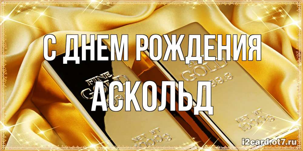 Открытка на каждый день с именем, Аскольд С днем рождения золотые слитки лежат шелке золотого цвета Прикольная открытка с пожеланием онлайн скачать бесплатно 