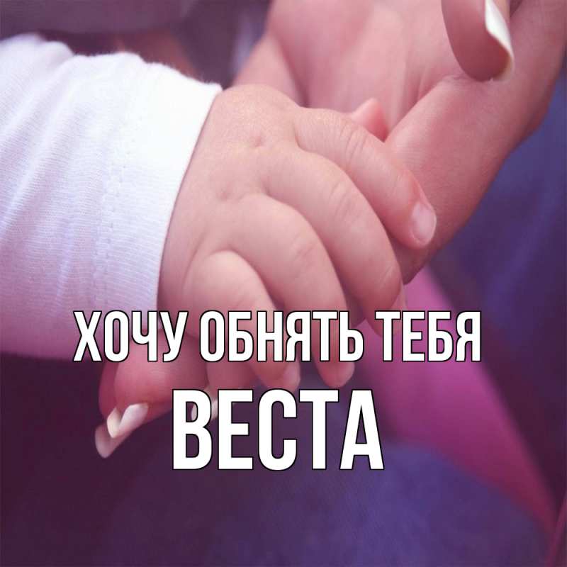 Картинка Хочу обнять тебя, Веста