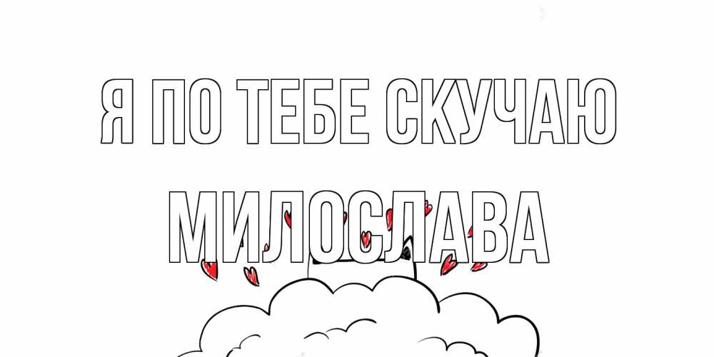 Открытка на каждый день с именем, Милослава Я по тебе скучаю котик скучает по тебе очень с сердечками Прикольная открытка с пожеланием онлайн скачать бесплатно 