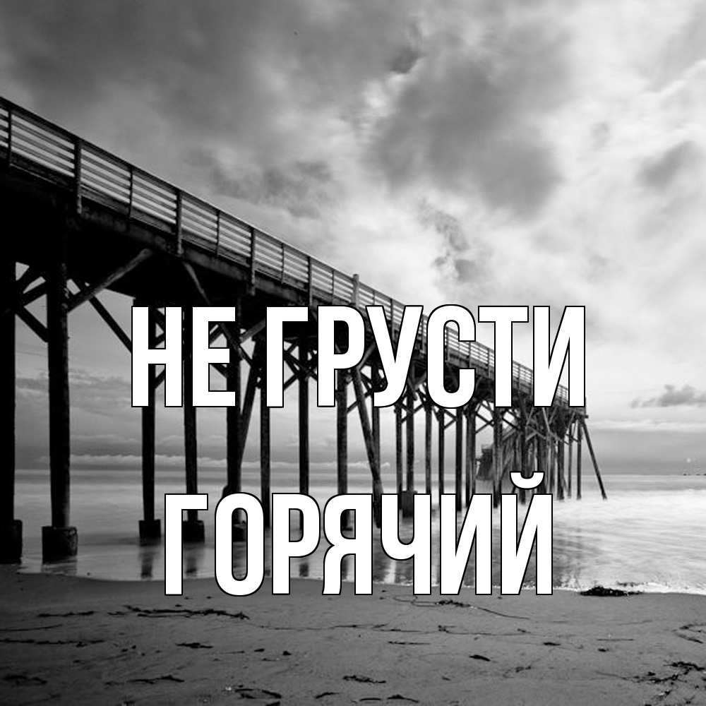 Открытка на каждый день с именем, Горячий Не грусти вода и пляж под мостом Прикольная открытка с пожеланием онлайн скачать бесплатно 