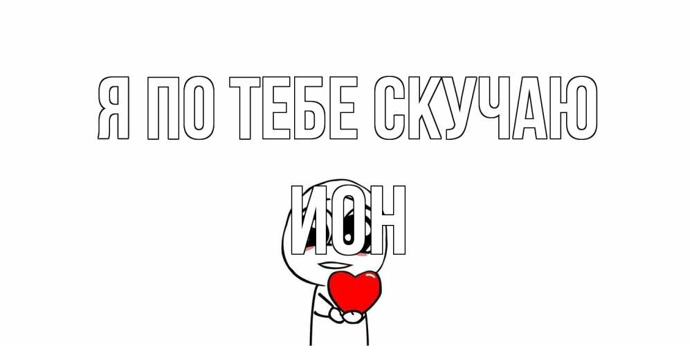 Открытка на каждый день с именем, Ион Я по тебе скучаю я очень соскучился по тебе с тролль фейсом Прикольная открытка с пожеланием онлайн скачать бесплатно 