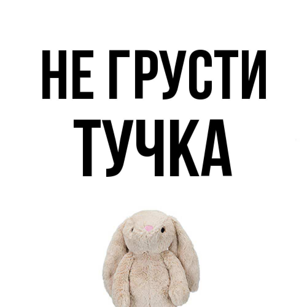 Открытка на каждый день с именем, Тучка Не грусти детская игрушка зайчика Прикольная открытка с пожеланием онлайн скачать бесплатно 