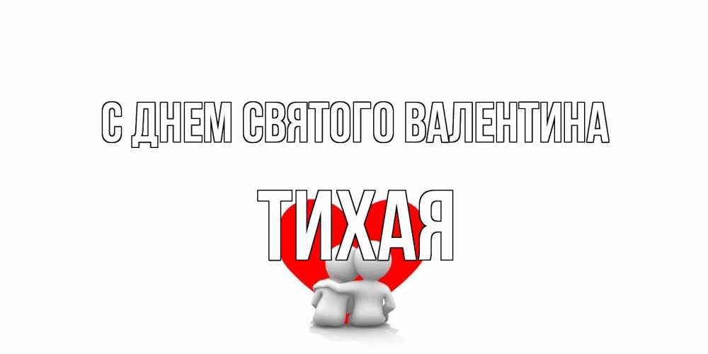 Открытка на каждый день с именем, Тихая С днем Святого Валентина парень и девушка обнимаются на валентинке Прикольная открытка с пожеланием онлайн скачать бесплатно 