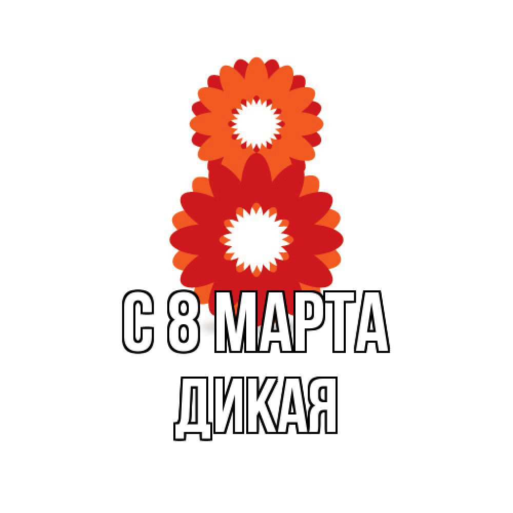 Открытка на каждый день с именем, дикая C 8 МАРТА восьмерка из лепестков Прикольная открытка с пожеланием онлайн скачать бесплатно 