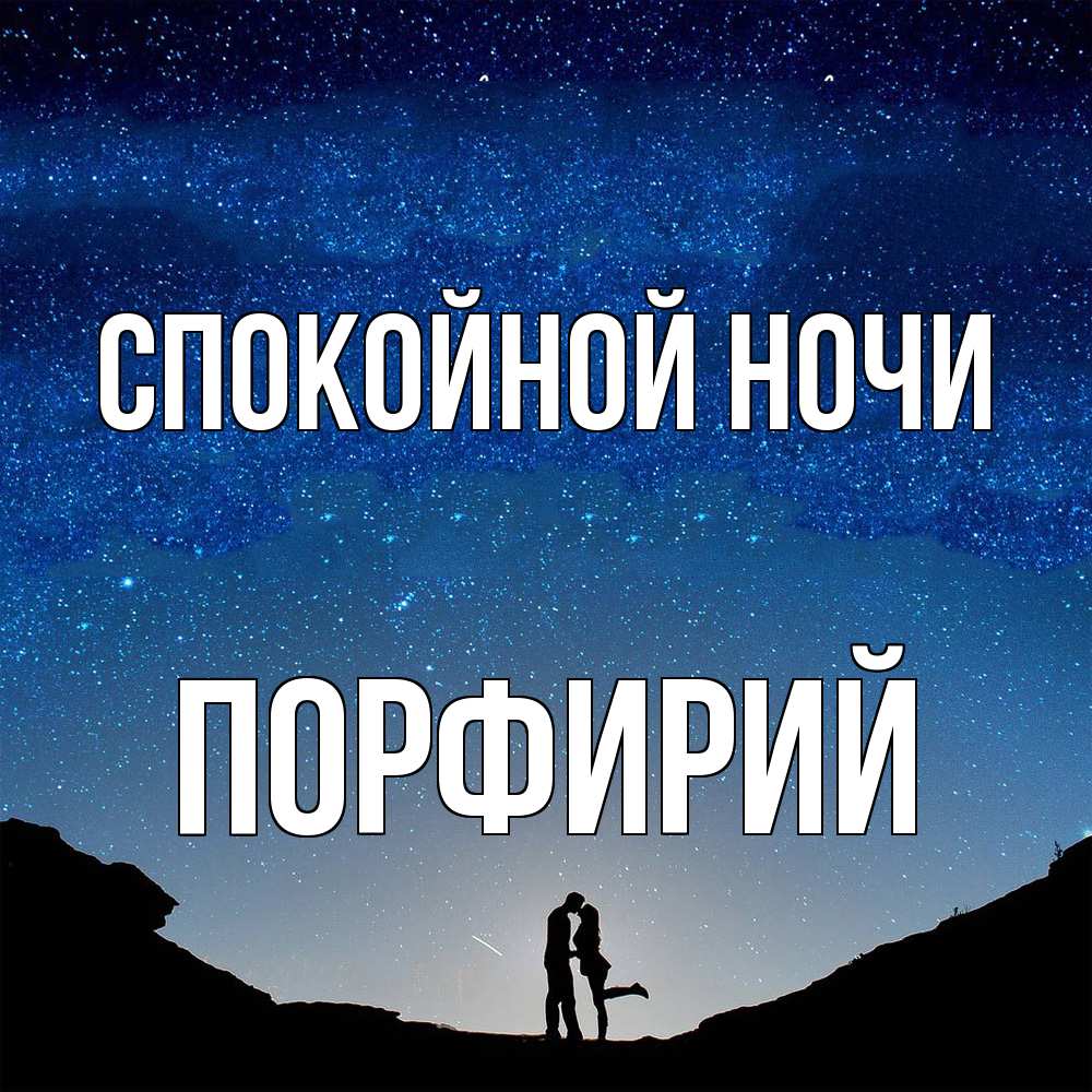 Открытка на каждый день с именем, Порфирий Спокойной ночи звездное небо и люди Прикольная открытка с пожеланием онлайн скачать бесплатно 