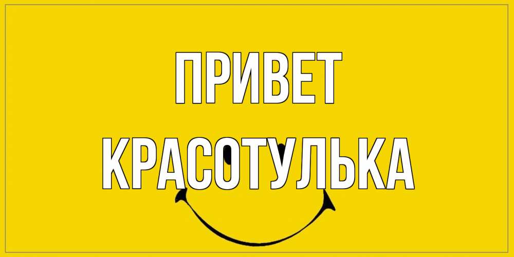 Открытка на каждый день с именем, красотулька Привет смайл Прикольная открытка с пожеланием онлайн скачать бесплатно 