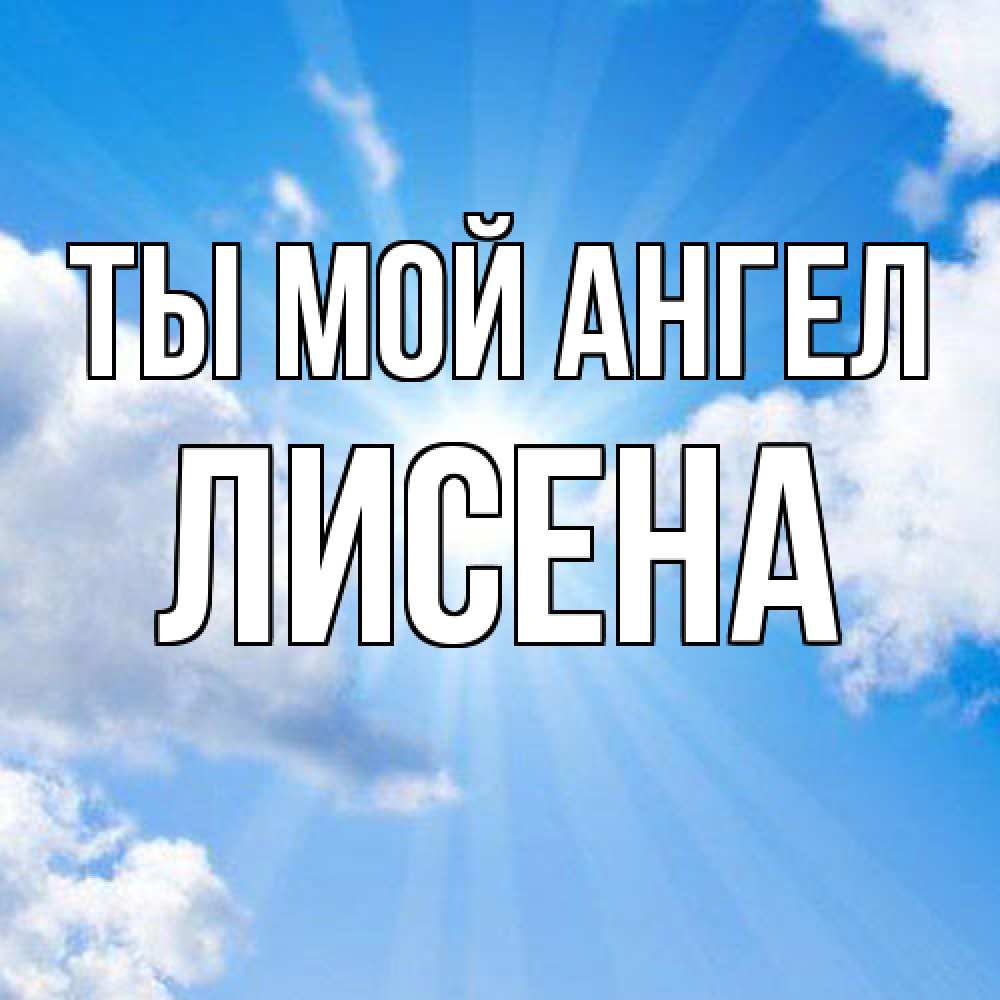 Открытка на каждый день с именем, Лисена Ты мой ангел лучики ангельского света с неба Прикольная открытка с пожеланием онлайн скачать бесплатно 