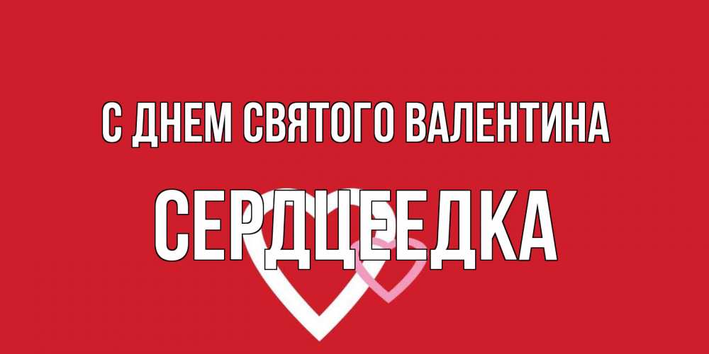 Открытка на каждый день с именем, сердцеедка С днем Святого Валентина Красненькая валентинка для влюбленных Прикольная открытка с пожеланием онлайн скачать бесплатно 