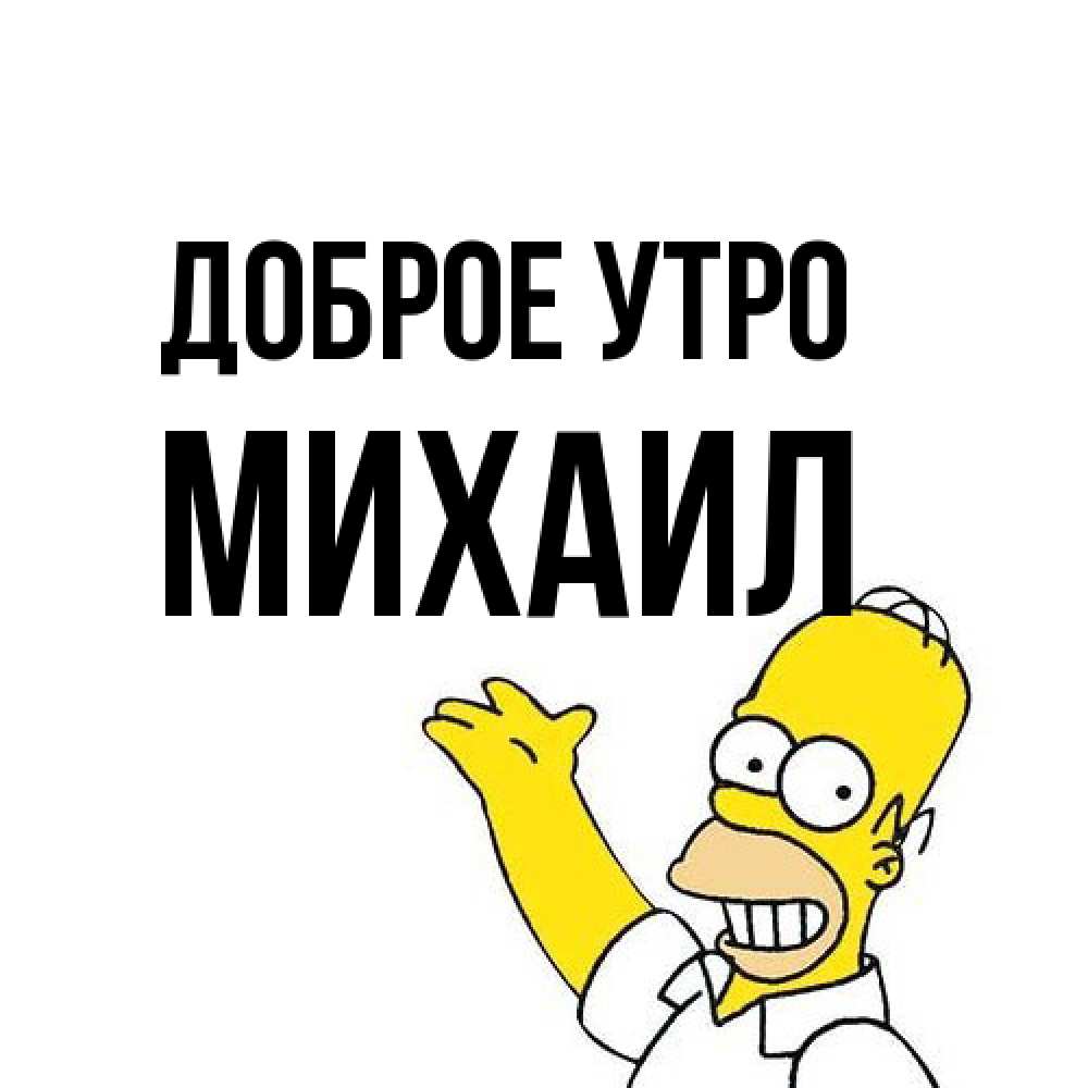 Открытка на каждый день с именем, Михаил Доброе утро открытки с пожеланиями Прикольная открытка с пожеланием онлайн скачать бесплатно 
