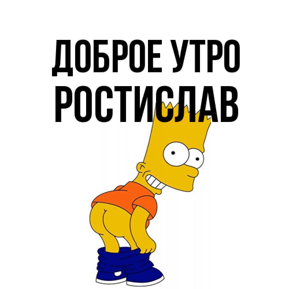 Открытка на каждый день с именем, Ростислав Доброе утро Открытки с Симпсонами Прикольная открытка с пожеланием онлайн скачать бесплатно 