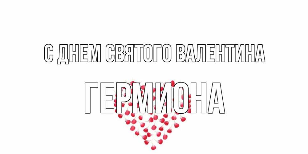 Открытка на каждый день с именем, Гермиона С днем Святого Валентина сердечко для любимой Прикольная открытка с пожеланием онлайн скачать бесплатно 