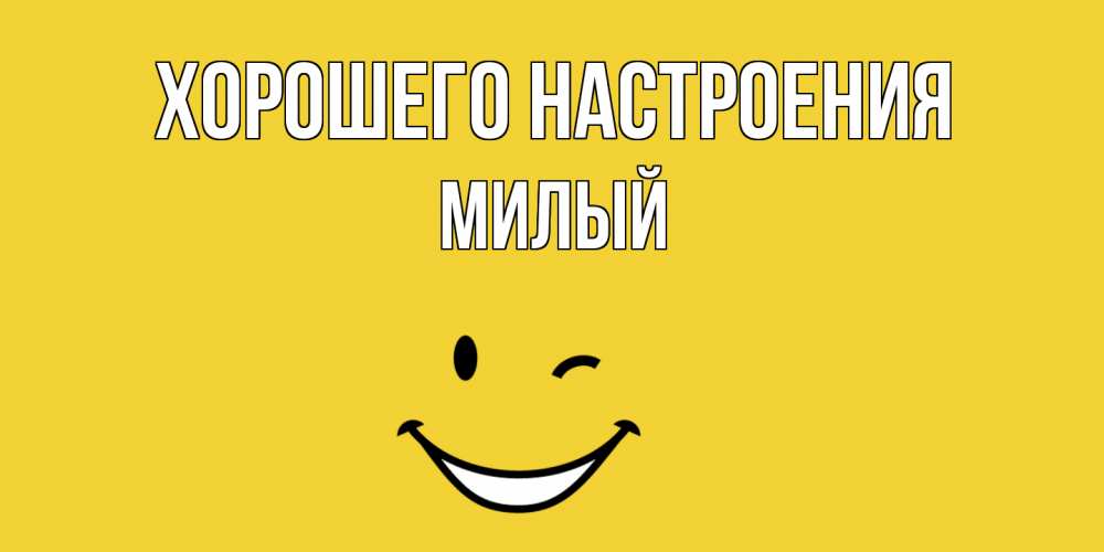 Открытка на каждый день с именем, Милый Хорошего настроения смайл Прикольная открытка с пожеланием онлайн скачать бесплатно 