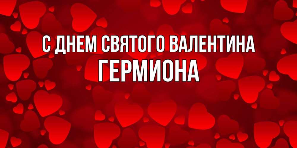 Открытка на каждый день с именем, Гермиона С днем Святого Валентина новые бесплатные открытки на 14 февраля, день всех влюбленных Прикольная открытка с пожеланием онлайн скачать бесплатно 