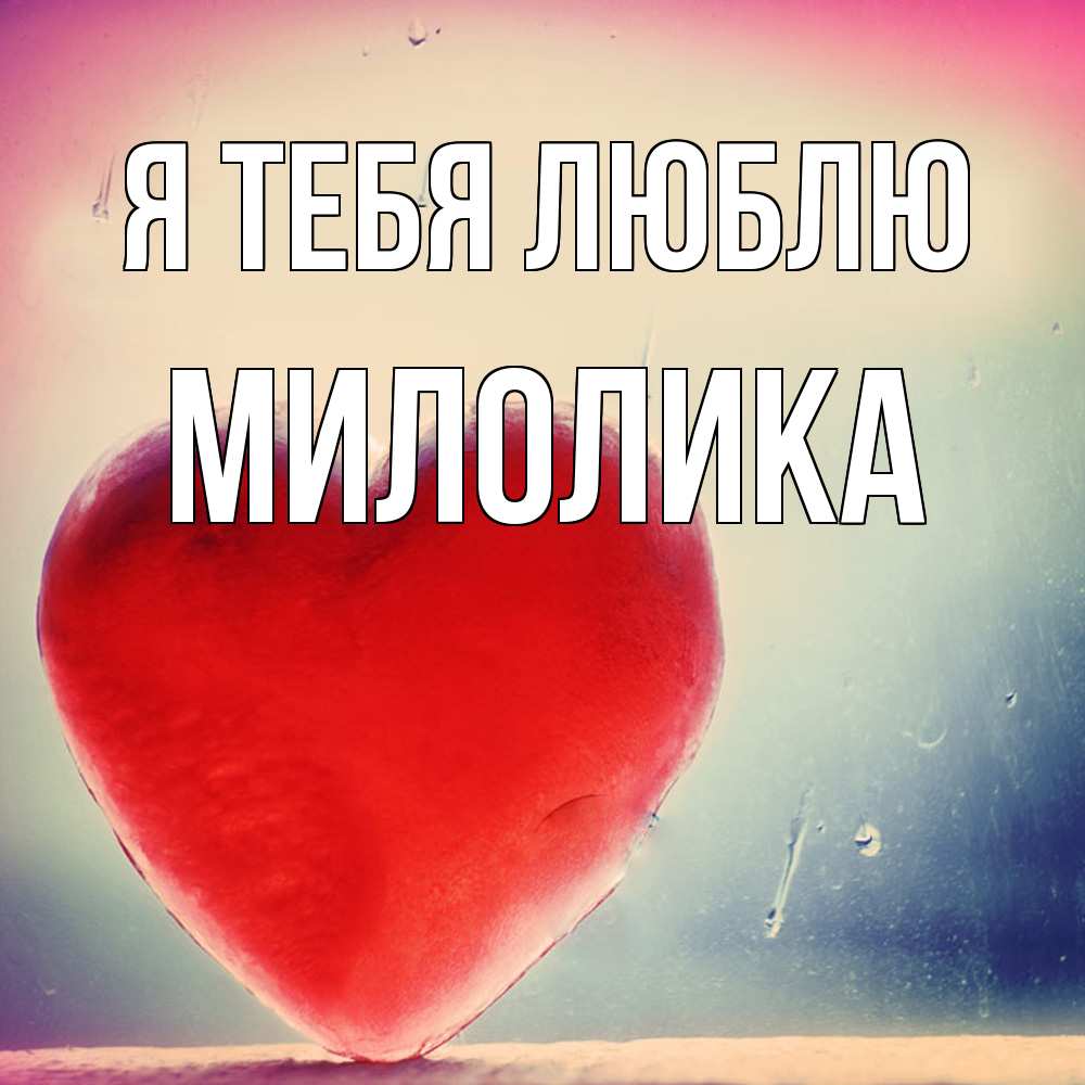 Открытка на каждый день с именем, Милолика Я тебя люблю красное сердечко Прикольная открытка с пожеланием онлайн скачать бесплатно 