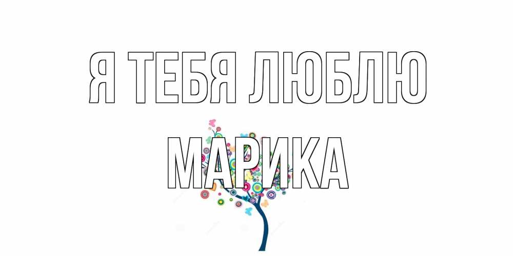 Открытка на каждый день с именем, Марика Я тебя люблю дерево Прикольная открытка с пожеланием онлайн скачать бесплатно 