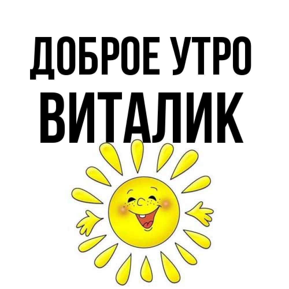 Открытка на каждый день с именем, Виталик Доброе утро улыбка Прикольная открытка с пожеланием онлайн скачать бесплатно 