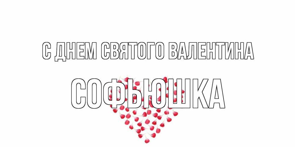 Открытка на каждый день с именем, Софьюшка С днем Святого Валентина сердечко для любимой Прикольная открытка с пожеланием онлайн скачать бесплатно 
