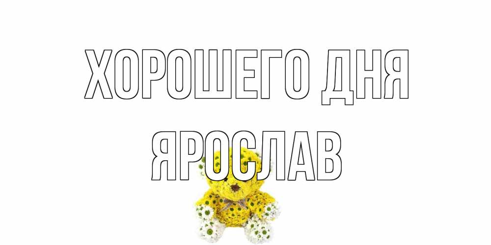 Открытка на каждый день с именем, Ярослав Хорошего дня позитивного настроения вам Прикольная открытка с пожеланием онлайн скачать бесплатно 