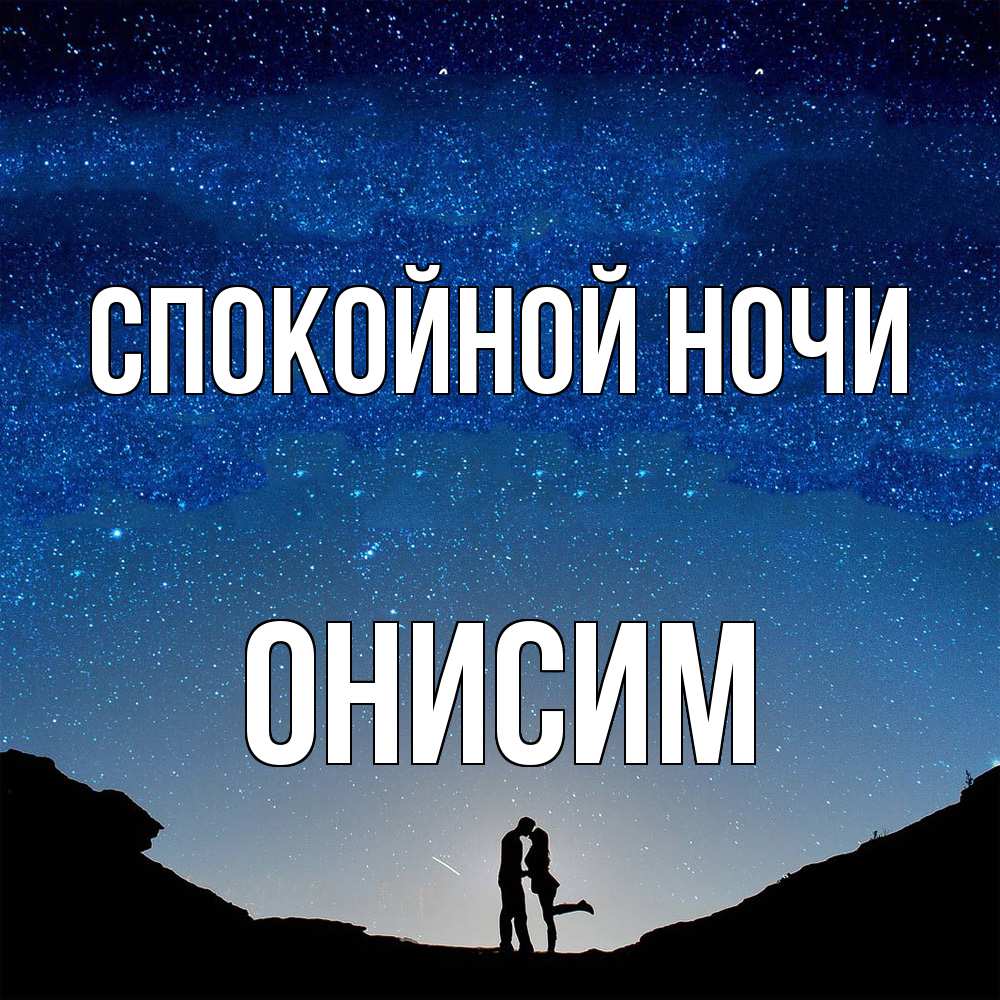 Открытка на каждый день с именем, Онисим Спокойной ночи звездное небо и люди Прикольная открытка с пожеланием онлайн скачать бесплатно 