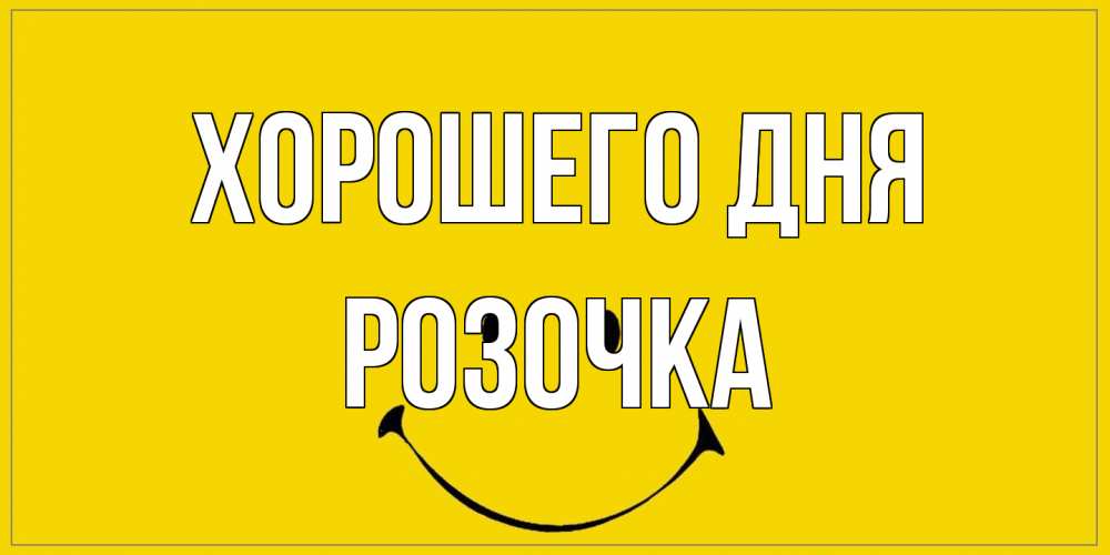 Открытка на каждый день с именем, Розочка Хорошего дня улыбка Прикольная открытка с пожеланием онлайн скачать бесплатно 