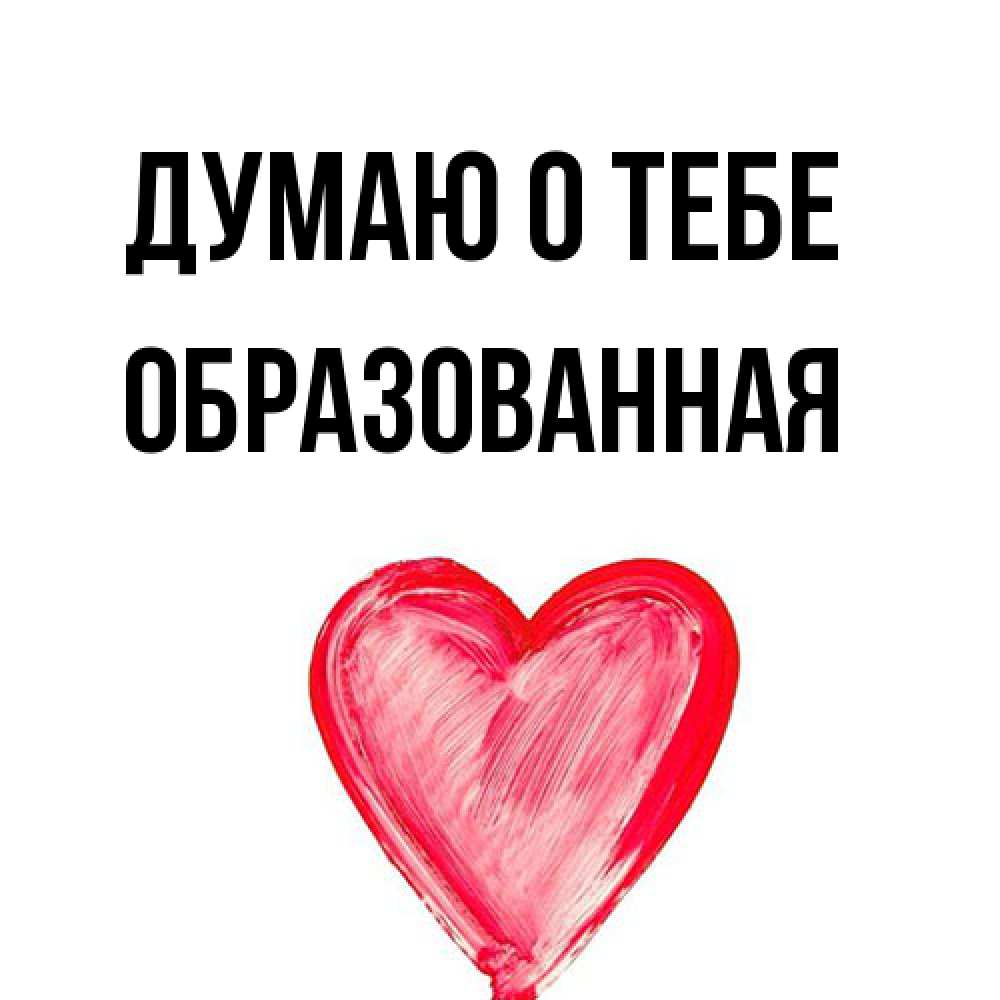 Открытка на каждый день с именем, Обpазованная Думаю о тебе для влюбленных Прикольная открытка с пожеланием онлайн скачать бесплатно 