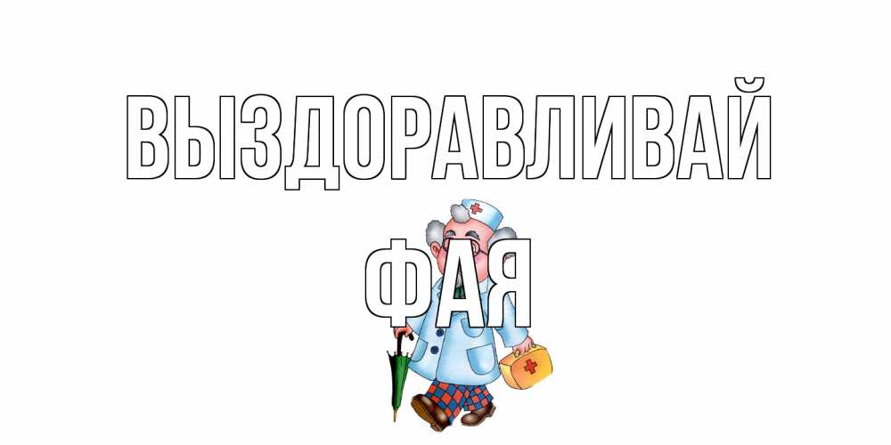 Открытка на каждый день с именем, Фая Выздоравливай не болей Прикольная открытка с пожеланием онлайн скачать бесплатно 