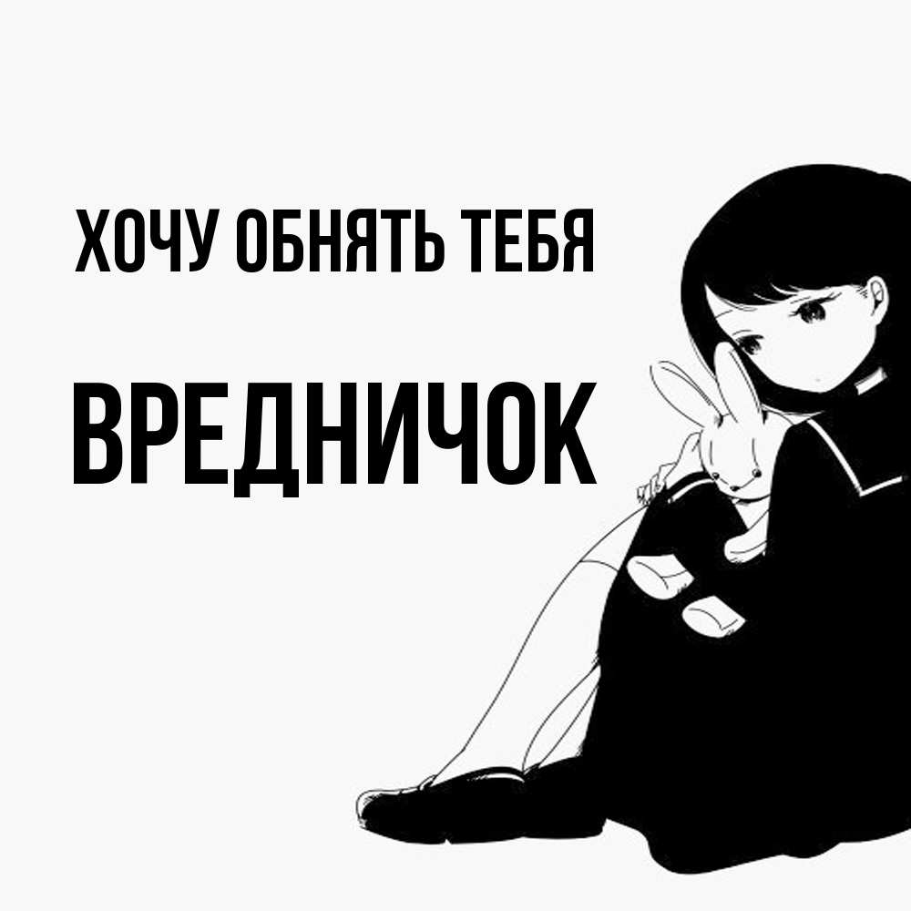 Открытка на каждый день с именем, Вредничок Хочу обнять тебя чернобелая картнка Прикольная открытка с пожеланием онлайн скачать бесплатно 