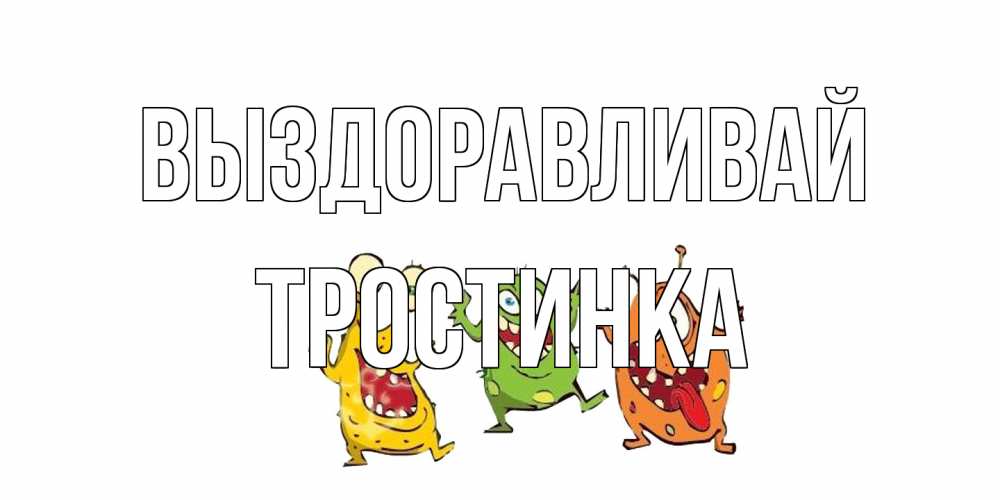 Открытка на каждый день с именем, Тростинка Выздоравливай бациллы пляшут Прикольная открытка с пожеланием онлайн скачать бесплатно 