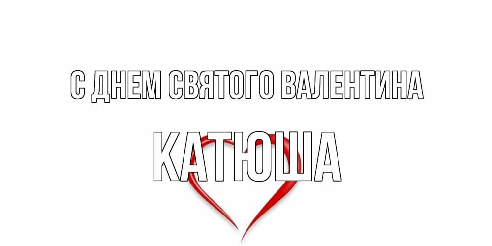 Открытка на каждый день с именем, Катюша С днем Святого Валентина сердечко красное Прикольная открытка с пожеланием онлайн скачать бесплатно 