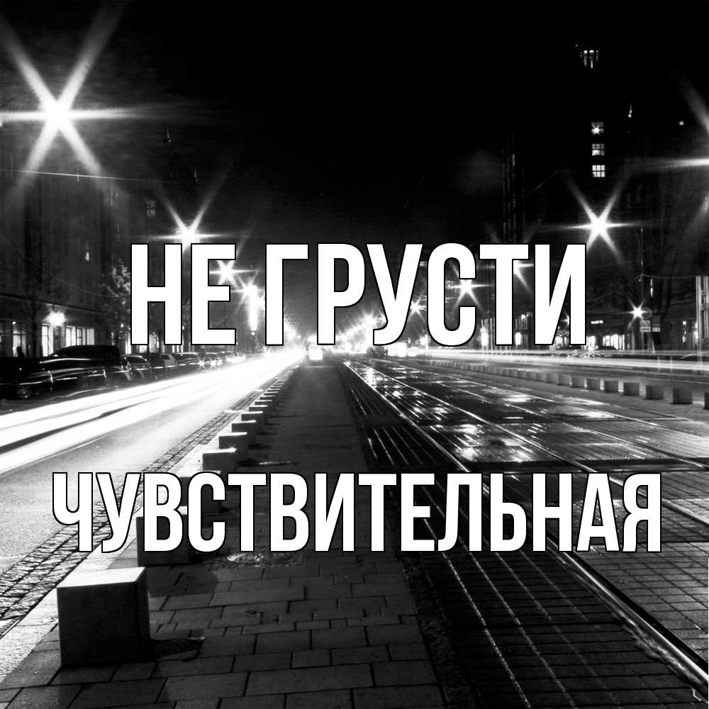 Открытка на каждый день с именем, Чувствительная Не грусти ночной проспект Прикольная открытка с пожеланием онлайн скачать бесплатно 