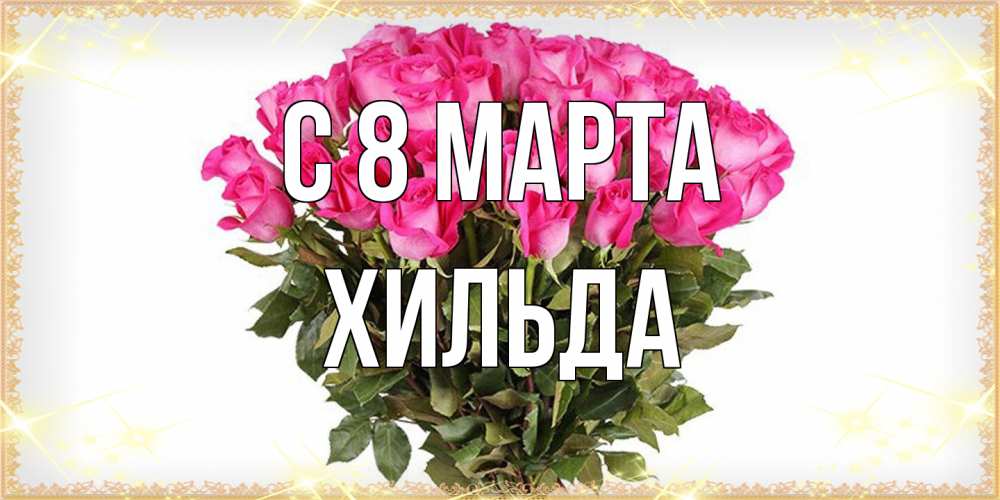Открытка на каждый день с именем, Хильда C 8 МАРТА красивые открытки в оригинальной обработке на международный женский день Прикольная открытка с пожеланием онлайн скачать бесплатно 