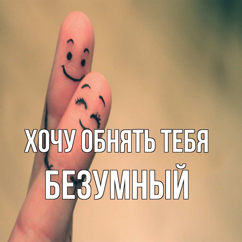Открытка на каждый день с именем, Безумный Хочу обнять тебя рисунок на пальцах Прикольная открытка с пожеланием онлайн скачать бесплатно 