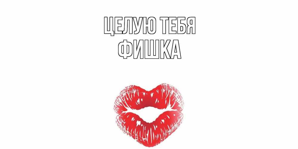 Открытка на каждый день с именем, Фишка Целую тебя поцелуй Прикольная открытка с пожеланием онлайн скачать бесплатно 