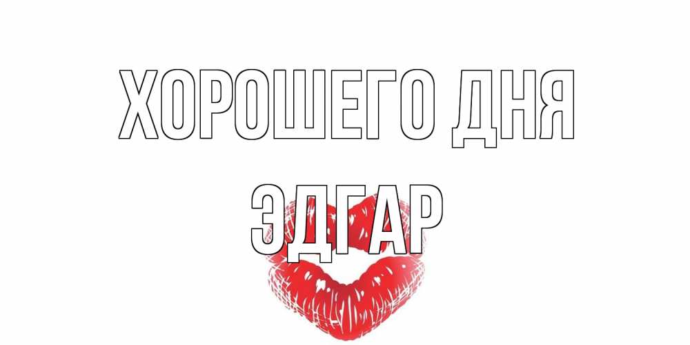 Открытка на каждый день с именем, Эдгар Хорошего дня Поцелуй Прикольная открытка с пожеланием онлайн скачать бесплатно 