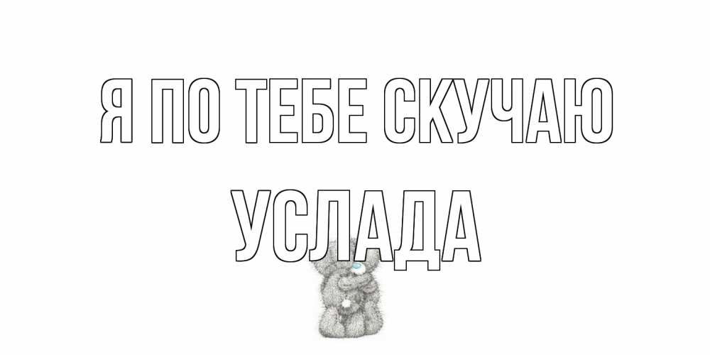 Открытка на каждый день с именем, услада Я по тебе скучаю мишки Прикольная открытка с пожеланием онлайн скачать бесплатно 