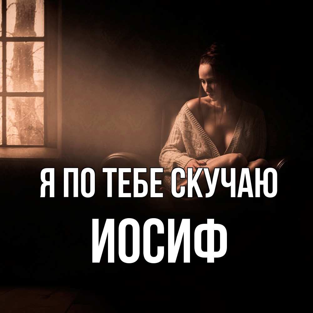 Открытка на каждый день с именем, Иосиф Я по тебе скучаю приходи в гости ко мне Прикольная открытка с пожеланием онлайн скачать бесплатно 