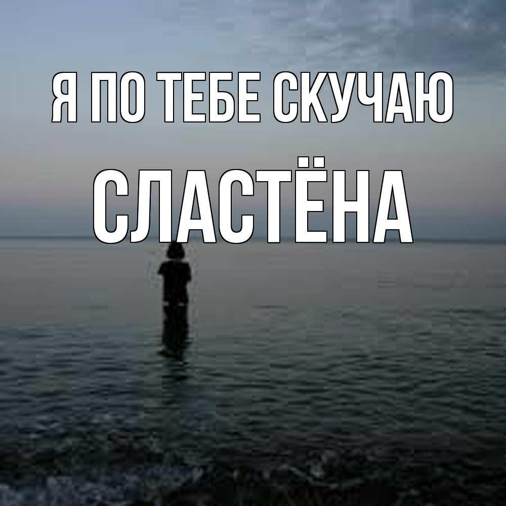 Открытка на каждый день с именем, сластёна Я по тебе скучаю скука Прикольная открытка с пожеланием онлайн скачать бесплатно 