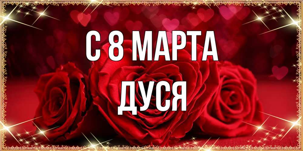 Открытка на каждый день с именем, Дуся C 8 МАРТА три красные розы Прикольная открытка с пожеланием онлайн скачать бесплатно 