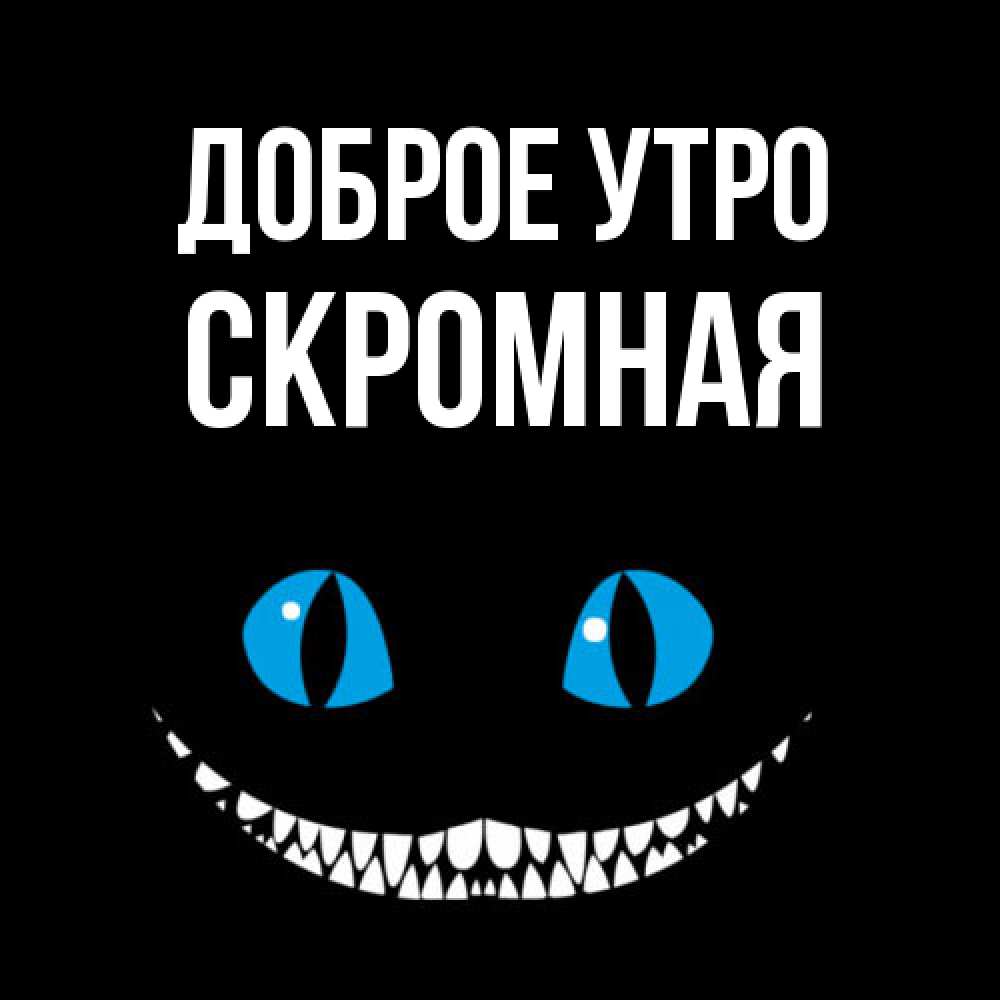 Открытка на каждый день с именем, скромная Доброе утро голубые глаза и зубки Прикольная открытка с пожеланием онлайн скачать бесплатно 