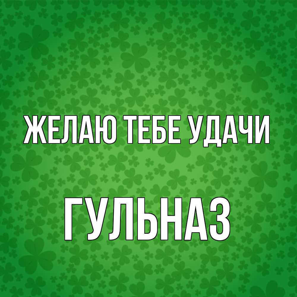 Открытка на каждый день с именем, Гульназ Желаю тебе удачи много листочков на удачу Прикольная открытка с пожеланием онлайн скачать бесплатно 
