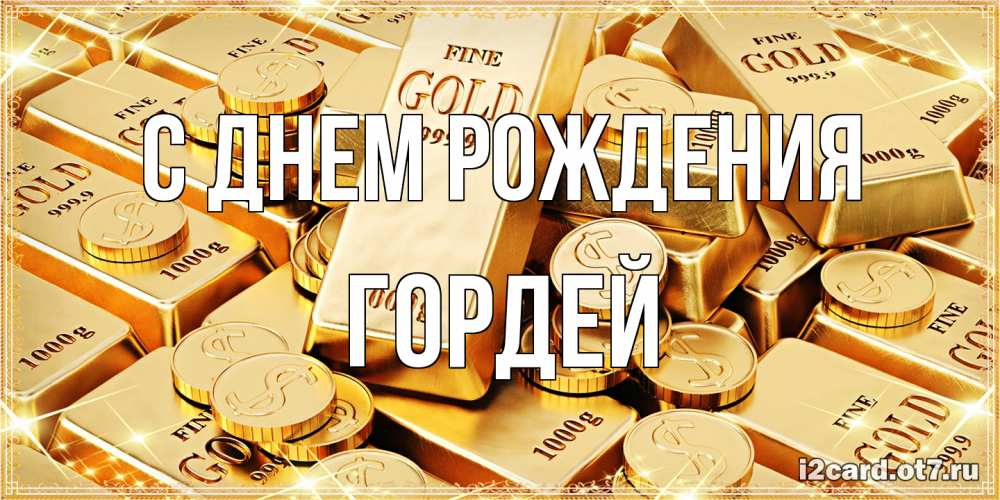 Открытка на каждый день с именем, Гордей С днем рождения золотые слитки и золотые монеты на открытке Прикольная открытка с пожеланием онлайн скачать бесплатно 