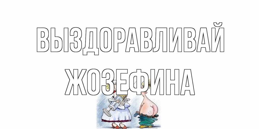 Открытка на каждый день с именем, Жозефина Выздоравливай шприц Прикольная открытка с пожеланием онлайн скачать бесплатно 