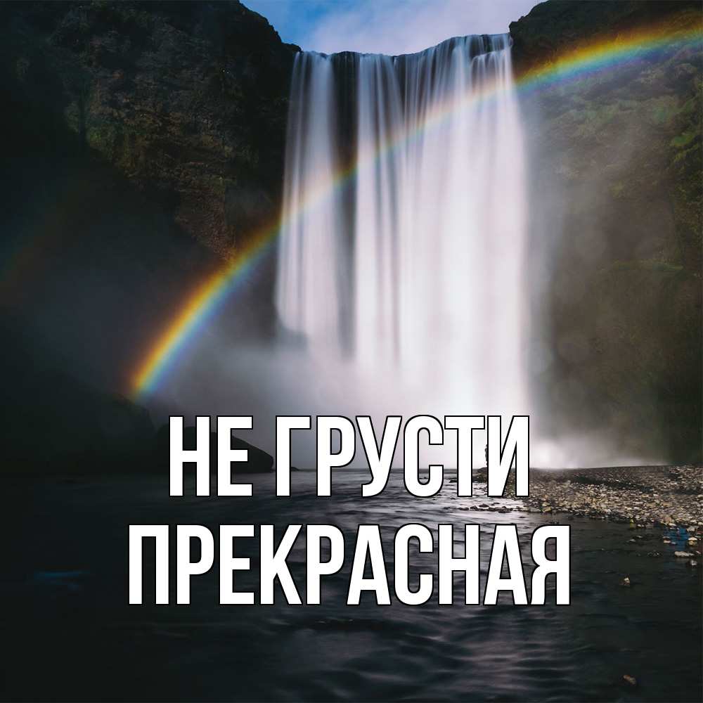 Открытка на каждый день с именем, Пpекpасная Не грусти речка и  огромный водопад Прикольная открытка с пожеланием онлайн скачать бесплатно 
