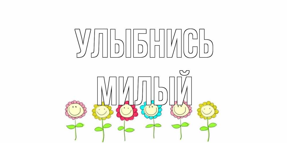 Открытка на каждый день с именем, Милый Улыбнись улыбка, цветы Прикольная открытка с пожеланием онлайн скачать бесплатно 