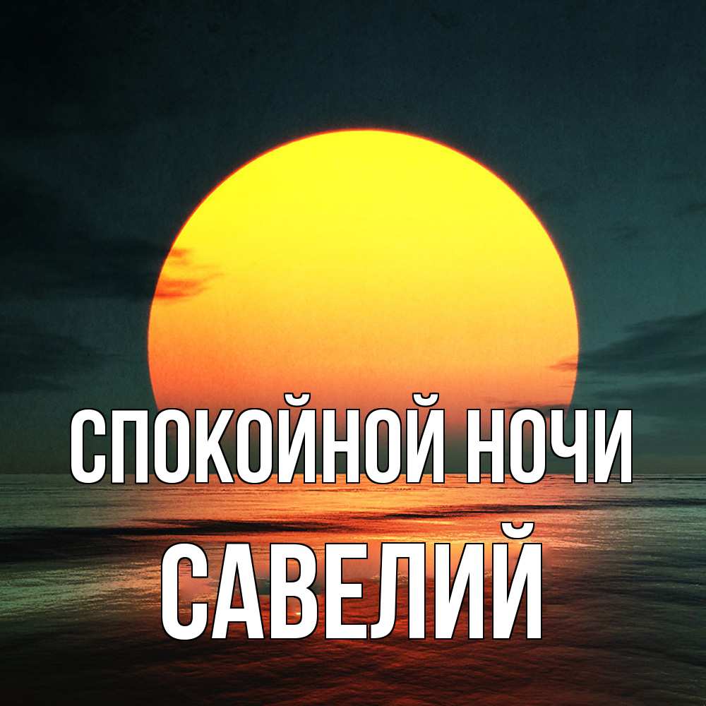 Открытка на каждый день с именем, Савелий Спокойной ночи огромный диск солнц Прикольная открытка с пожеланием онлайн скачать бесплатно 
