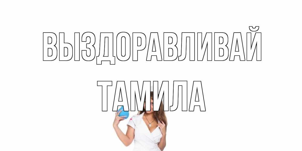 Открытка на каждый день с именем, ТАМИЛА Выздоравливай клизма Прикольная открытка с пожеланием онлайн скачать бесплатно 