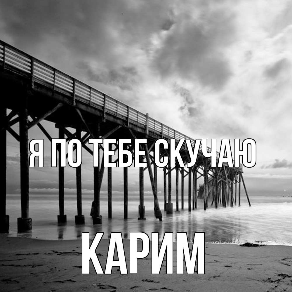 Открытка на каждый день с именем, Карим Я по тебе скучаю старый Прикольная открытка с пожеланием онлайн скачать бесплатно 